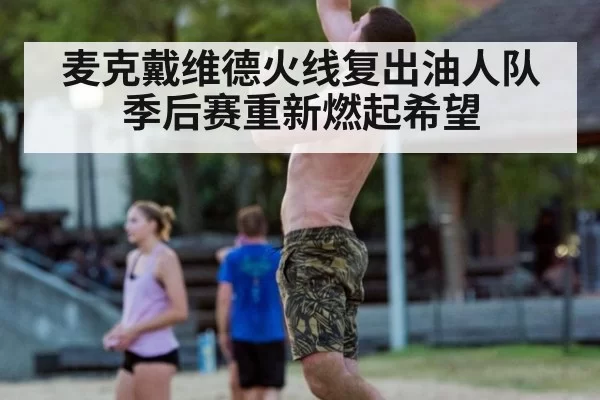 麦克戴维德火线复出油人队季后赛重新燃起希望